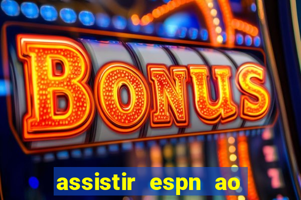 assistir espn ao vivo online gratis