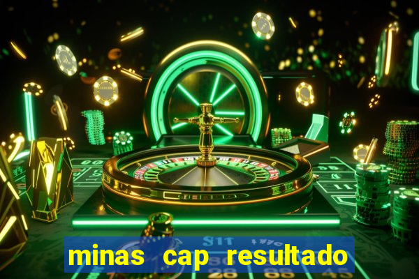 minas cap resultado de hoje