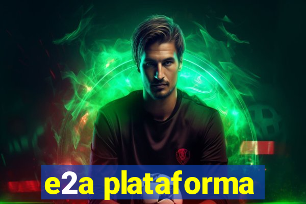 e2a plataforma