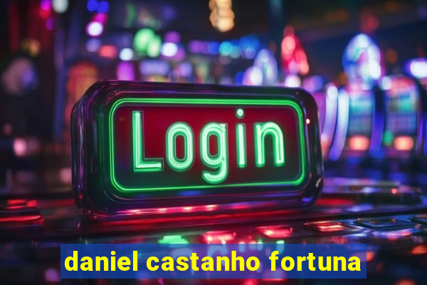 daniel castanho fortuna