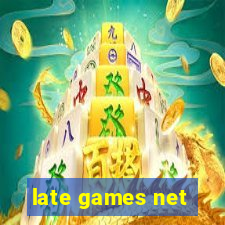 late games net