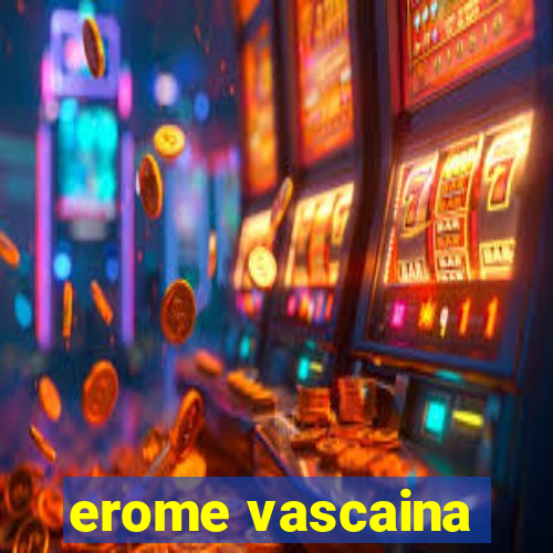 erome vascaina