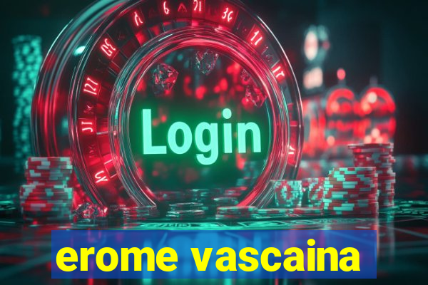 erome vascaina