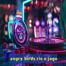 angry birds rio o jogo