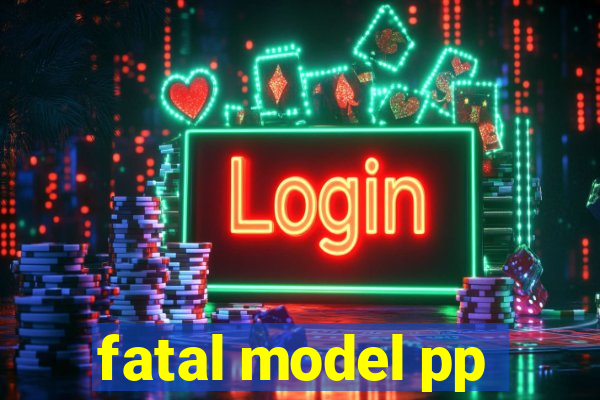 fatal model pp