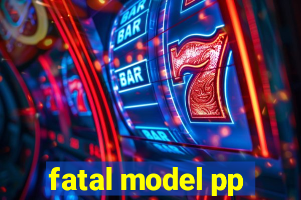 fatal model pp