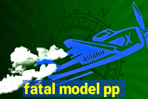 fatal model pp