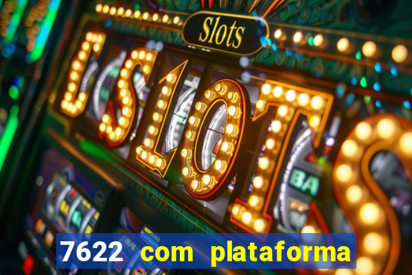 7622 com plataforma de jogos