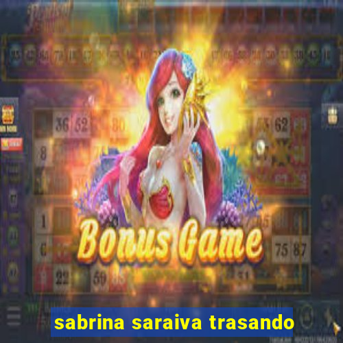 sabrina saraiva trasando