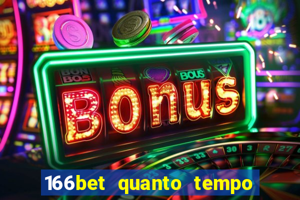 166bet quanto tempo demora para cair na conta