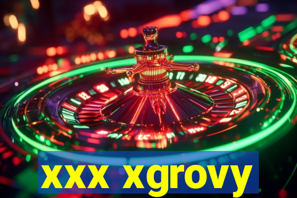 xxx xgrovy