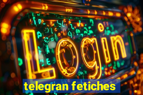 telegran fetiches