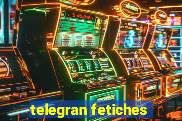 telegran fetiches