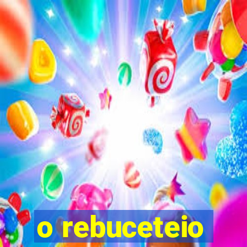 o rebuceteio