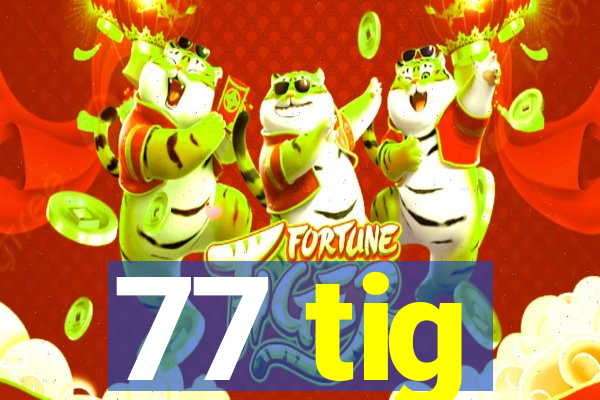 77 tig