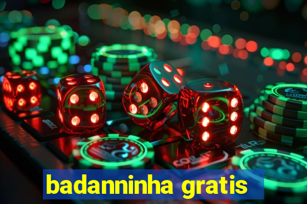 badanninha gratis