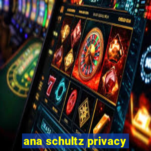 ana schultz privacy