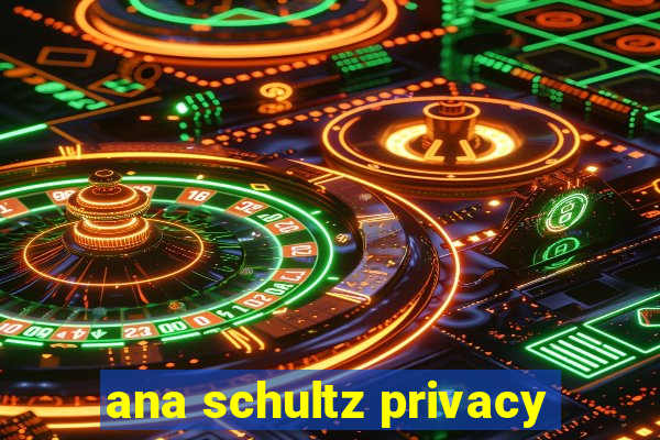 ana schultz privacy