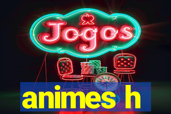 animes h