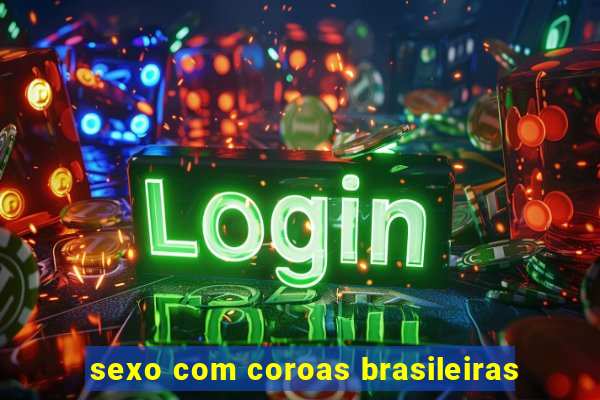 sexo com coroas brasileiras