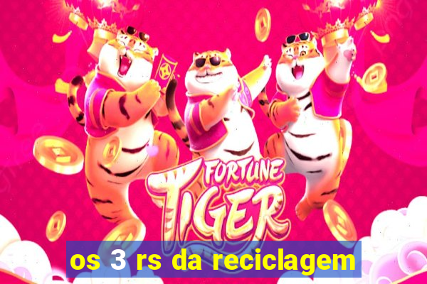 os 3 rs da reciclagem