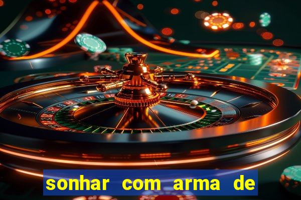 sonhar com arma de fogo no jogo do bicho