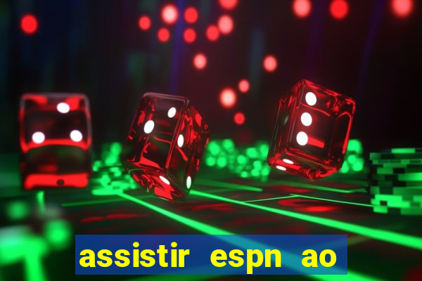 assistir espn ao vivo multicanais