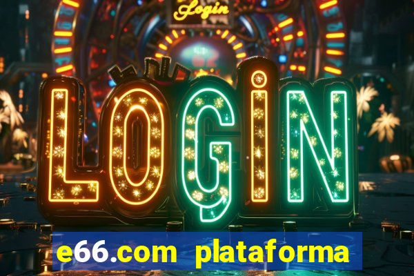 e66.com plataforma de jogos