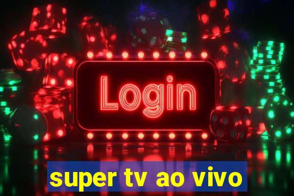 super tv ao vivo