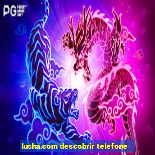 lucha.com descobrir telefone