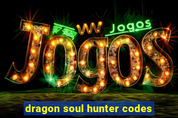 dragon soul hunter codes