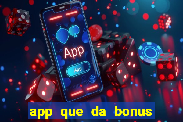 app que da bonus no cadastro