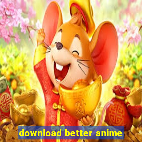 download better anime