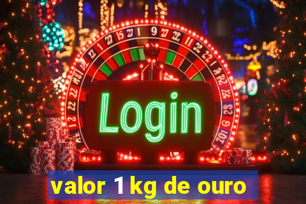 valor 1 kg de ouro