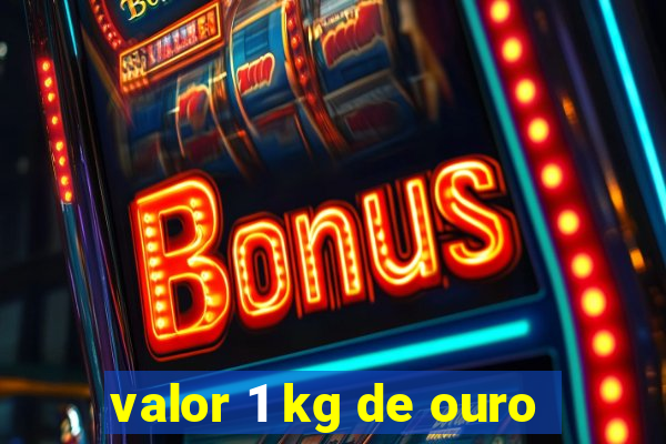 valor 1 kg de ouro