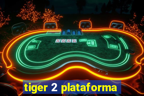 tiger 2 plataforma