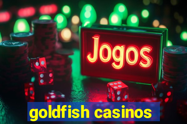 goldfish casinos