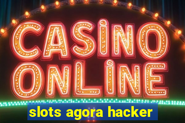 slots agora hacker