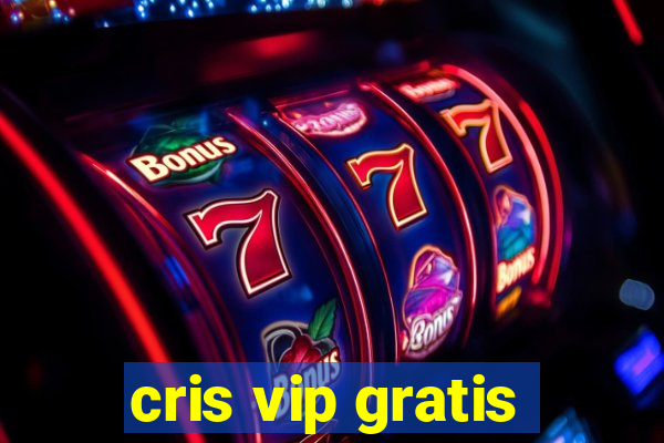 cris vip gratis