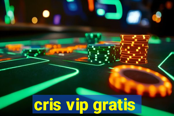 cris vip gratis