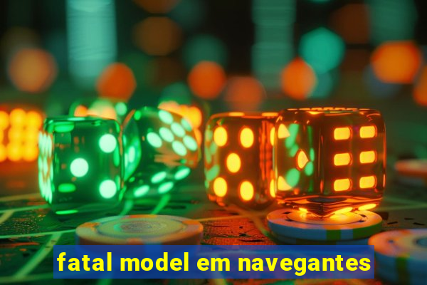 fatal model em navegantes