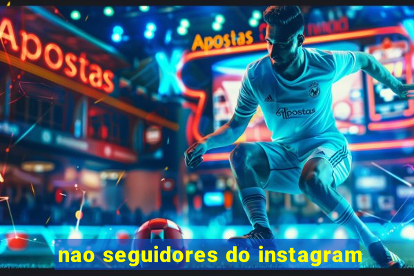 nao seguidores do instagram