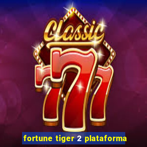 fortune tiger 2 plataforma