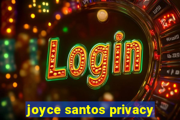 joyce santos privacy