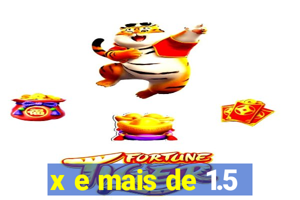 x e mais de 1.5