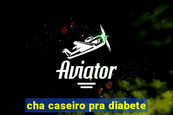 cha caseiro pra diabete