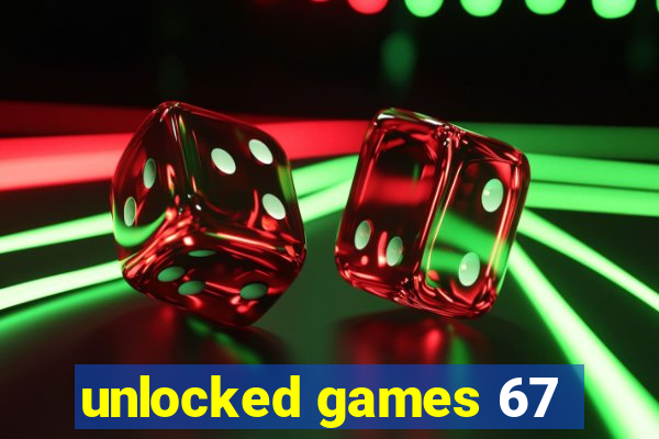 unlocked games 67