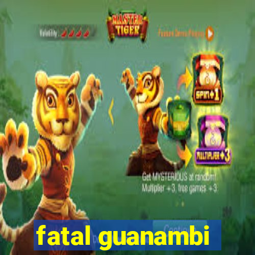 fatal guanambi