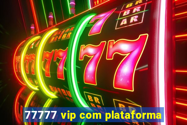 77777 vip com plataforma