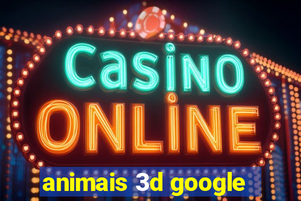 animais 3d google